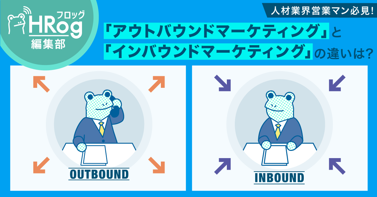 【人材業界営業マン必見！】「アウトバウンドマーケティング」と「インバウンドマーケティング」の違いは？