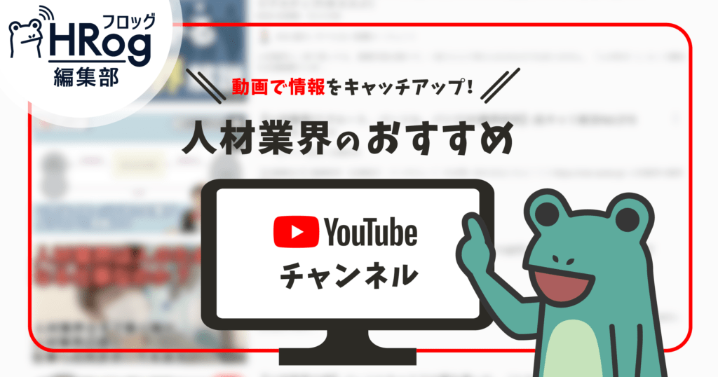 動画で情報をキャッチアップ 人材業界のおすすめyoutubeチャンネル Hrog 人材業界の一歩先を照らすメディア