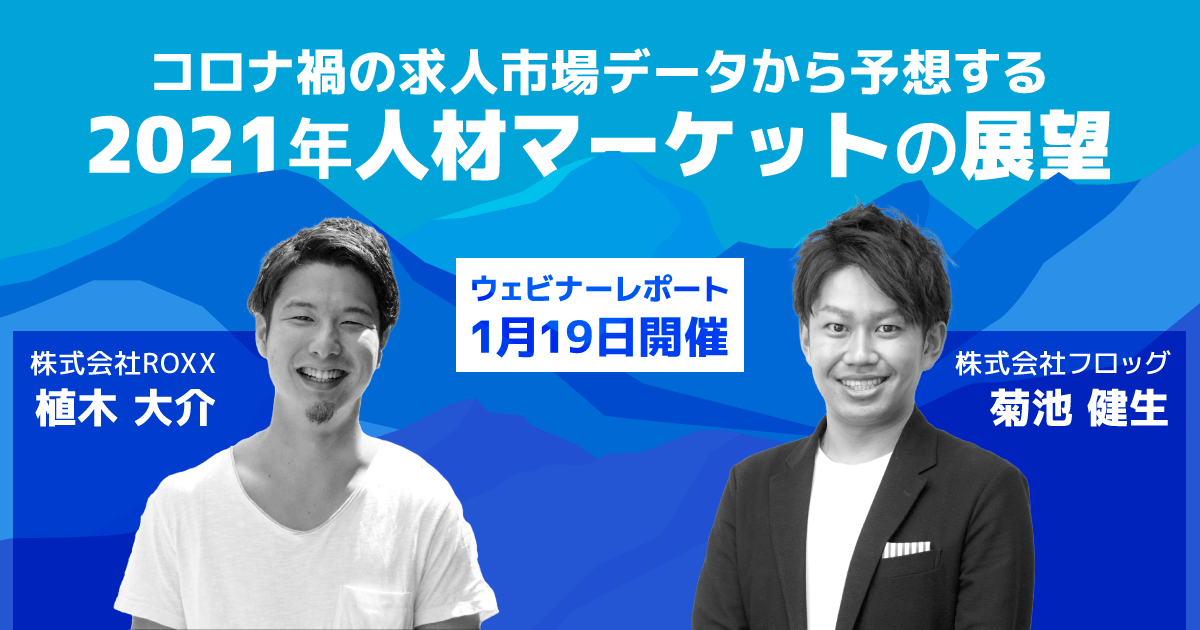 コロナ禍の求人市場データから予想する21年人材マーケットの展望 ウェビナーレポート 1月19日開催 Hrog 人材業界の一歩先を照らすメディア