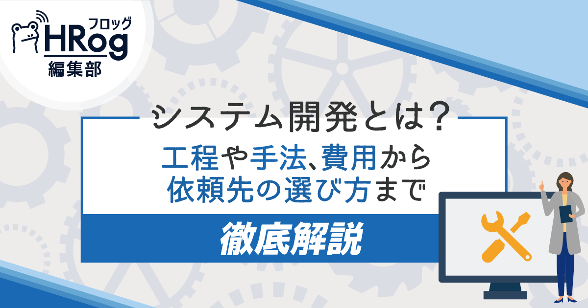 システム開発とは？工程や手法、費用から依頼先の選び方まで徹底解説