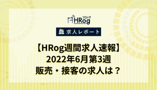 【HRog週間求人速報】2022年6月第3週の販売・接客の求人は？