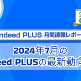 【Indeed PLUS月間速報】2024年7月のIndeed PLUS最新動向は？