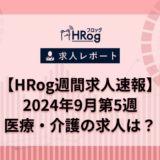 【HRog週間求人速報】2024年9月第5週の医療・介護の求人は？