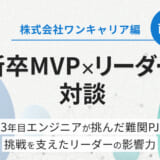 【新卒MVP×リーダー対談】3年目エンジニアが挑んだ難関PJ 挑戦を支えたリーダーの影響力【株式会社ワンキャリア編 前編】