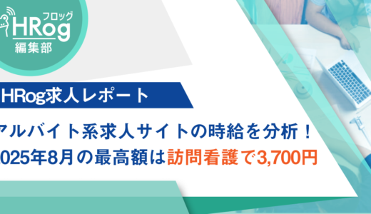 【HRog求人レポート】アルバイト系求人サイトの時給を分析！2025年8月の最高額は訪問看護で3,700円