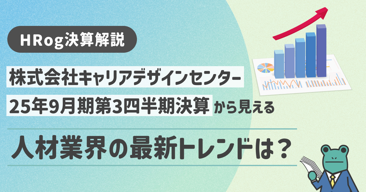 【HRog決算解説】株式会社キャリアデザインセンターの2025年9月期第3四半期決算から見える人材業界の最新トレンドは？