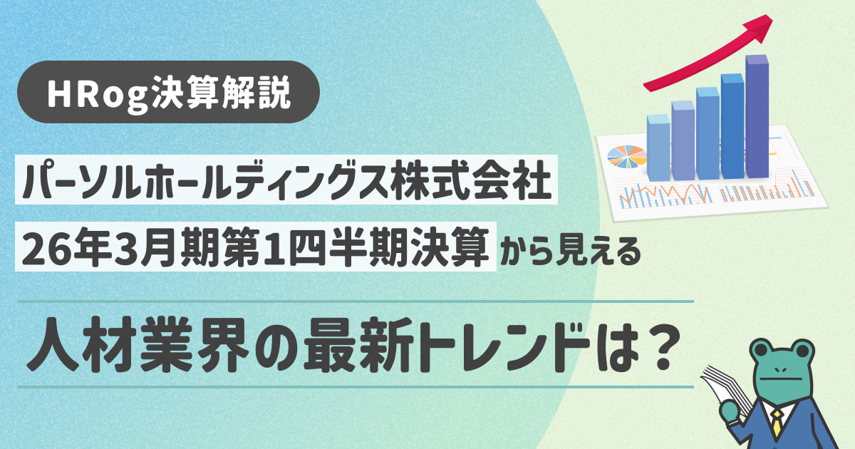 【HRog決算解説】パーソルホールディングス株式会社の2026年3月期第1四半期決算から見える人材業界の最新トレンドは？