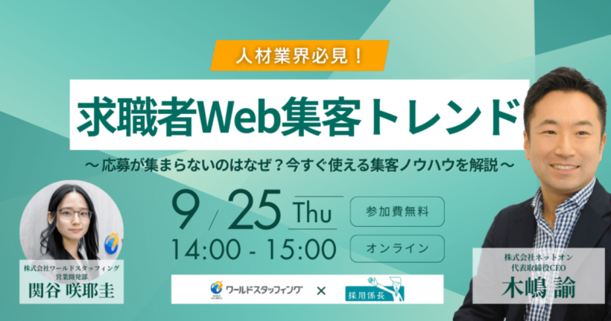 【9月25日開催】人材業界必見！求職者Web集客トレンド ～応募が集まらないのはなぜ？今すぐ使える集客ノウハウを解説～、株式会社ワールドスタッフィング・株式会社ネットオン共催