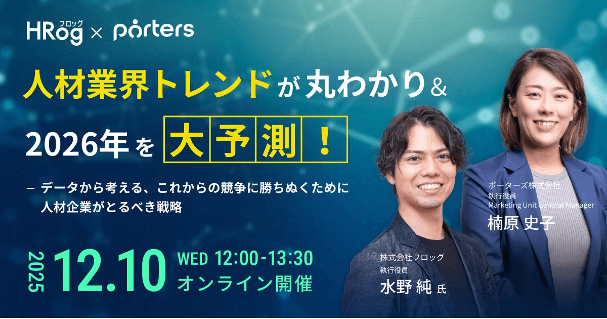 【12月10日開催】「人材業界トレンドが丸わかり＆2026年を大予測！～データから考える、これからの競争に勝ちぬくために人材企業がとるべき戦略～」、ポーターズ株式会社・株式会社フロッグ共催