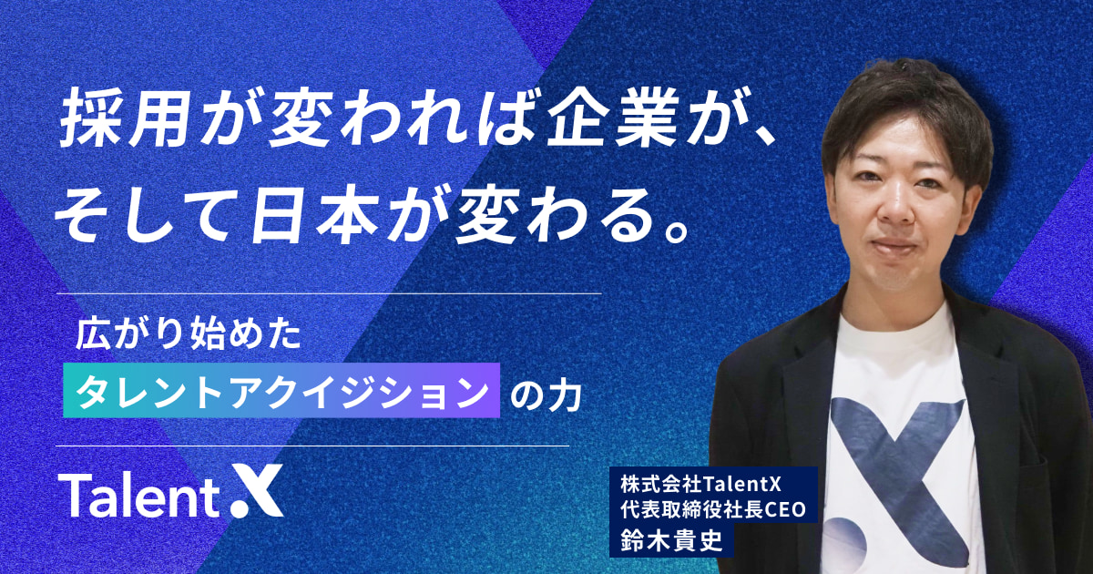 採用が変われば企業が、そして日本が変わる。──広がり始めた”タレントアクイジション”の力