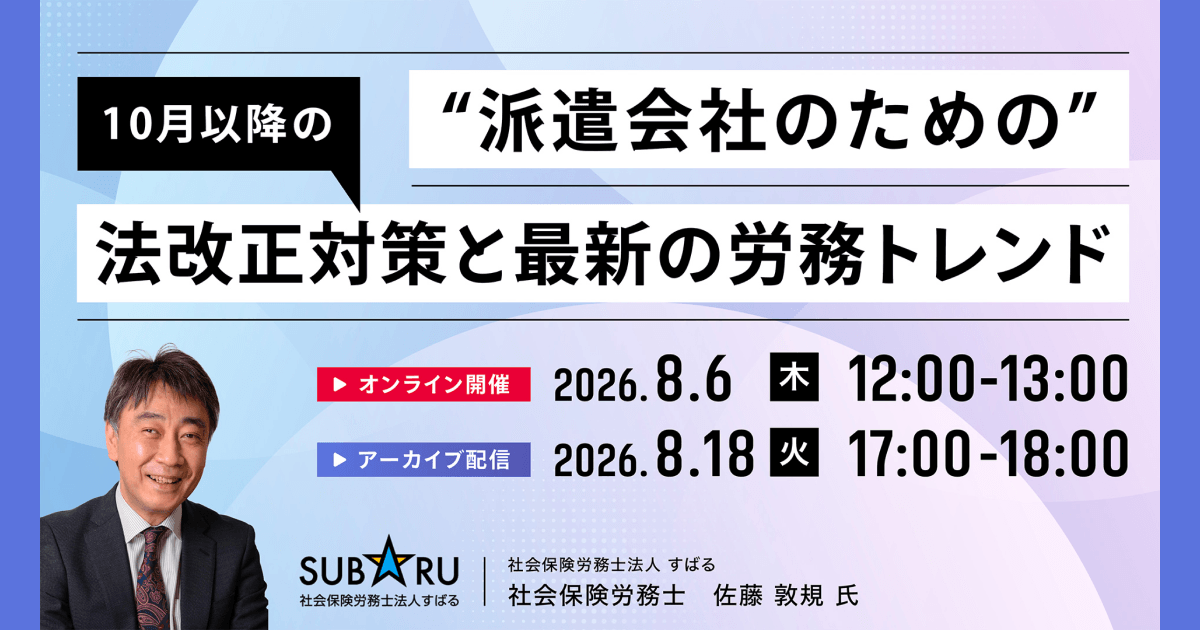【8月6日(木)・8月18日(火) オンライン開催】派遣会社のための10月以降の法改正対策と最新の労務トレンド