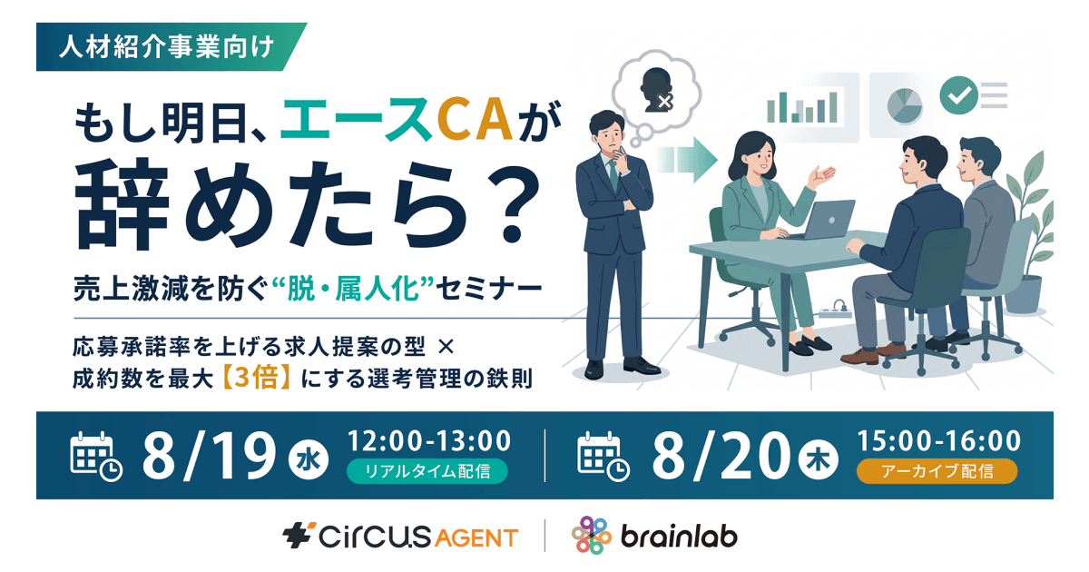 【8/19(水)開催】人材紹介会社が脱・属人化と成約数を最大化させる新常識 〜circus×ブレイン・ラボ共催！応募承諾率を上げる求人提案の型 × 成約数を最大3倍にする選考管理の鉄則を解説〜